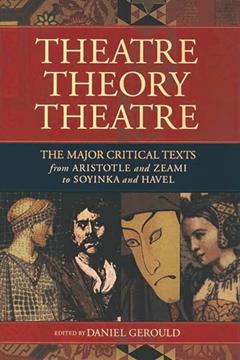 Theatre/Theory/Theatre: The Major Critical Texts from Aristotle and Zeami to Soyinka and Havel (Applause Books), written by Daniel Gerould