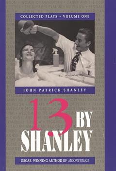 13 by Shanley: Thirteen Plays (Applause Books), written by John Patrick Shanley