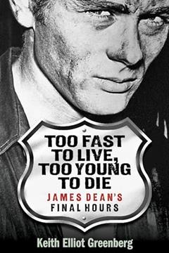 Too Fast to Live, Too Young to Die: James Dean's Final Hours (Applause Books), written by Keith Elliot Greenberg