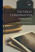Read The Great Conversation: the Substance of a Liberal Education, written by Robert Maynard 1899- Hutchins Read The Great Conversation: the Substance of a Liberal Education, written by Robert Maynard 1899- Hutchins