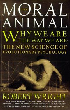The Moral Animal: Why We Are, the Way We Are: The New Science of Evolutionary Psychology, written by Robert Wright