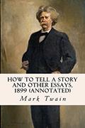 Read How to Tell a Story and other Essays, 1899 (annotated), written by Mark Twain