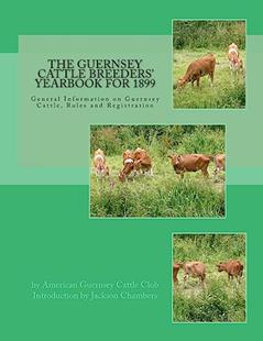 The Guernsey Cattle Breeders' Yearbook for 1899: General Information on Guernsey Cattle, Rules and Registration, written by American Guernsey Cattle Club