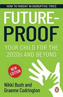 Future-proof Your Child for the 2020s and Beyond: How to parent in disruptive times, written by Nikki Bush; Graeme Codrington