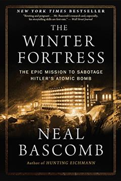 The Winter Fortress: The Epic Mission to Sabotage Hitler's Atomic Bomb, written by Neal Bascomb