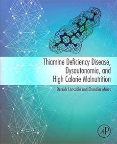 Thiamine Deficiency Disease, Dysautonomia, and High Calorie Malnutrition, written by Derrick Lonsdale; Chandler Marrs