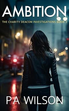 Ambition: A Female Private Investigator Thriller (The Charity Deacon Investigations Book 3), written by P A Wilson