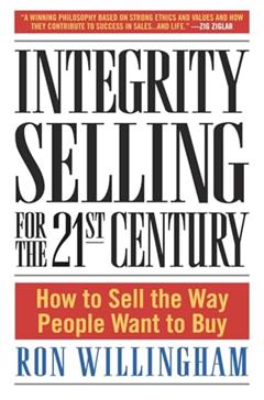 Integrity Selling for the 21st Century: How to Sell the Way People Want to Buy, written by Ron Willingham
