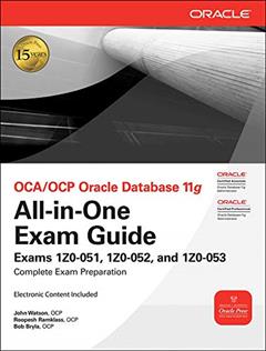 Oca/Ocp Oracle Database 11g All-in-one Exam Guide: Exam 1z0-051, 1z0-052, and 1z0-053, written by John Watson; Roopesh Ramklass