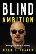Read Blind Ambition: How to Go from Victim to Visionary, written by Chad E. Foster Read Blind Ambition: How to Go from Victim to Visionary, written by Chad E. Foster