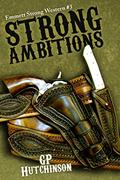 Read Strong Ambitions (Emmett Strong Westerns Book 3), written by GP Hutchinson
