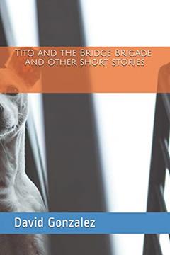 Tito and the Bridge Brigade, written by David Rafael Gonzalez