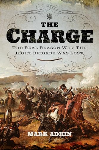 The Charge: The Real Reason Why the Light Brigade Was Lost, written by Mark Adkin