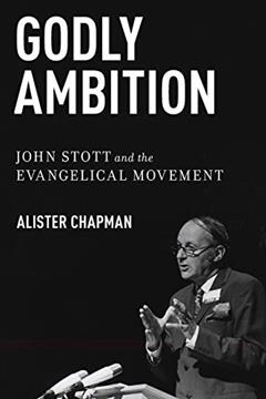 Godly Ambition: John Stott and the Evangelical Movement, written by Alister Chapman