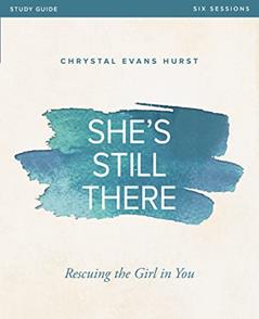 She's Still There Bible Study Guide: Rescuing the Girl in You, written by Chrystal Evans Hurst