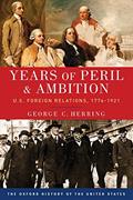 Read Years of Peril and Ambition: U.S. Foreign Relations, 1776-1921 (Oxford History of the United States), written by George C. Herring