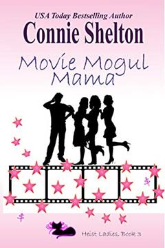 Movie Mogul Mama: Heist Ladies, Book 3 (Heist Ladies Caper Mysteries), written by Connie Shelton