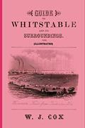 Read Guide to Whitstable and its Surroundings 1876 (Illustrated), written by William John Cox