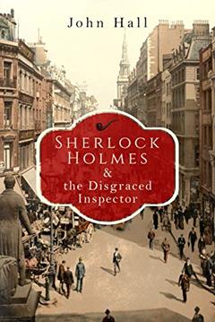 Sherlock Holmes and the Disgraced Inspector (A Sherlock Mystery Book 2), written by John Hall