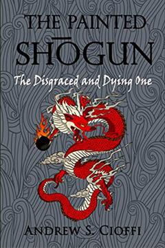 The Disgraced And Dying One (The Painted Shogun Book 2), written by Andrew Cioffi