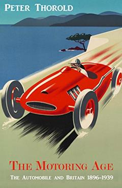 The Motoring Age: The Automobile and Britain 1896-1939, written by Peter Thorold