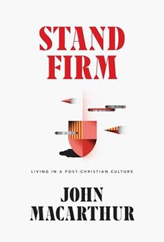 Stand Firm: Living in a Post-Christian Culture, written by John MacArthur