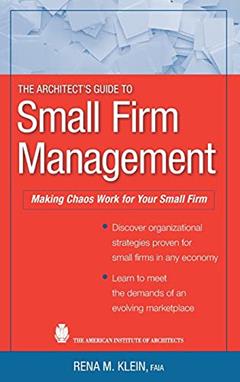 The Architect's Guide to Small Firm Management: Making Chaos Work for Your Small Firm, written by Rena M. Klein