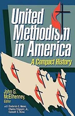 United Methodism in America: A Compact History, written by Charles Yrigoyen; Kenneth E. Rowe; Frederick E. Maser