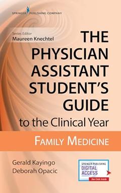 The Physician Assistant Student's Guide to the Clinical Year: Family Medicine: With Free Online Access!, written by Gerald Kayingo PhD  PA-C; Deborah Opacic EdD  PA-C; Mary Allias MPAS  PA-C  DFAAPA