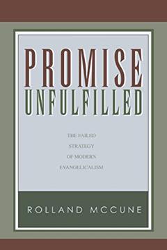 Promise Unfulfilled: The Failed Strategy of Modern Evangelicalism, written by Rolland McCune