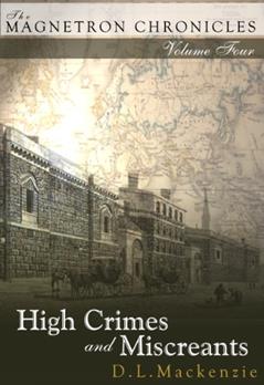 High Crimes and Miscreants (The Magnetron Chronicles Book 4), written by D. L. Mackenzie