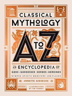 Classical Mythology A to Z: An Encyclopedia of Gods & Goddesses, Heroes & Heroines, Nymphs, Spirits, Monsters, and Places, written by Annette Giesecke