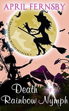 Death Of A Rainbow Nymph (A Brimstone Witch Mystery Book 8), written by April Fernsby