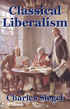 Classical Liberalism, written by Charles Siegel