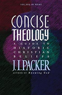 Concise Theology: A Guide to Historic Christian Beliefs, written by J. I. Packer