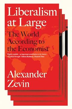 Liberalism at Large: The World According to the Economist, written by Alexander Zevin