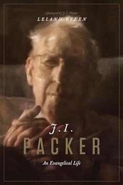 J. I. Packer: An Evangelical Life, written by Leland Ryken