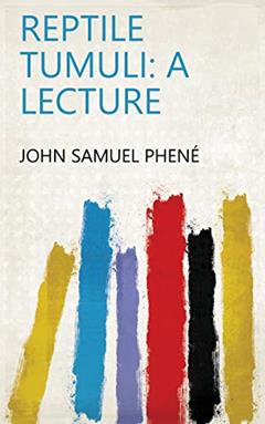 Reptile tumuli: a lecture, written by John Samuel Phené