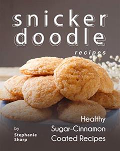 Snickerdoodle Recipes: Healthy Sugar-Cinnamon Coated Recipes, written by Stephanie Sharp
