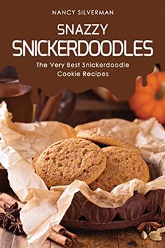 Snazzy Snickerdoodles: The Very Best Snickerdoodle Cookie Recipes, written by Nancy Silverman