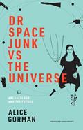 Read Dr Space Junk vs The Universe: Archaeology and the Future, written by Alice Gorman