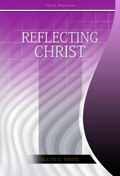 Reflecting Christ, written by Ellen G. White