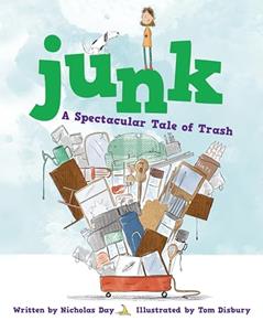 Junk: A Spectacular Tale of Trash: A Spectacular Tale of Trash, written by Nicholas Day