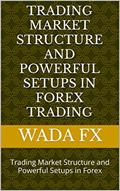 Read TRADING MARKET STRUCTURE AND POWERFUL SETUPS IN FOREX TRADING: Trading Market Structure and Powerful Setups in Forex, written by Wada Fx