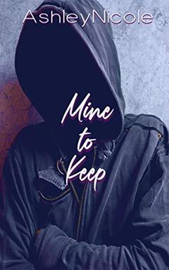 Mine to Keep (Mine Series Book 1), written by Ashley Nicole
