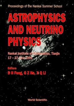 Astrophysics and Neutrino Physics: Proceedings of the Nankai Summer School : Nankai Institute of Mathematics, Tianjin 17-27 June 1991, written by Da Hsuan Feng; Guo-Zhu He