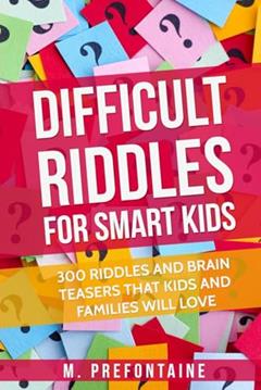 Difficult Riddles For Smart Kids: 300 Difficult Riddles And Brain Teasers Families Will Love (Thinking Books for Kids), written by M Prefontaine
