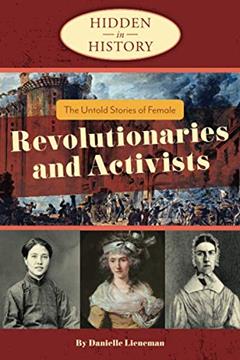 The Untold Stories of Female Revolutionaries and Activists (Hidden in History), written by Danielle Lieneman