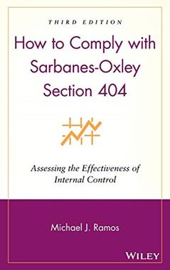 How to Comply with Sarbanes-Oxley Section 404: Assessing the Effectiveness of Internal Control, written by Michael J. Ramos