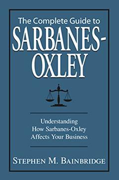 The Complete Guide To Sarbanes-Oxley: Understanding How Sarbanes-Oxley Affects Your Business, written by Stephen M Bainbridge